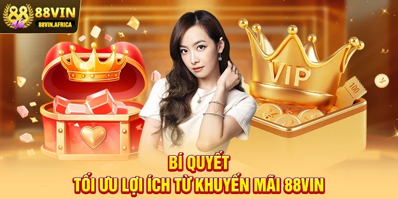 Bí quyết tối ưu lợi ích từ Khuyến mãi 88vin