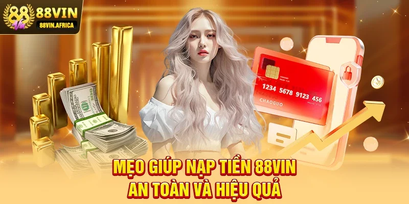 Mẹo Giúp Nạp Tiền 88vin An Toàn Và Hiệu Quả
