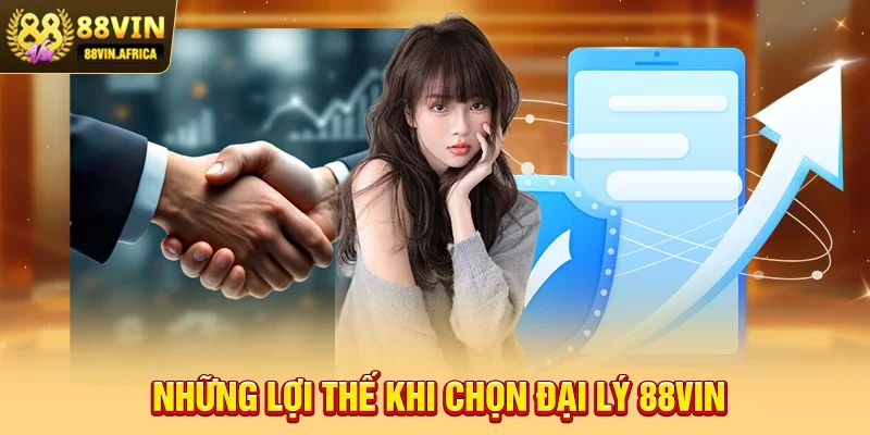 Những lợi thế khi chọn Đại lý 88vin