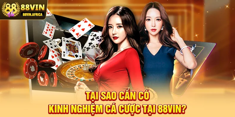 Tại Sao Cần Có Kinh Nghiệm Cá Cược Tại 88vin?