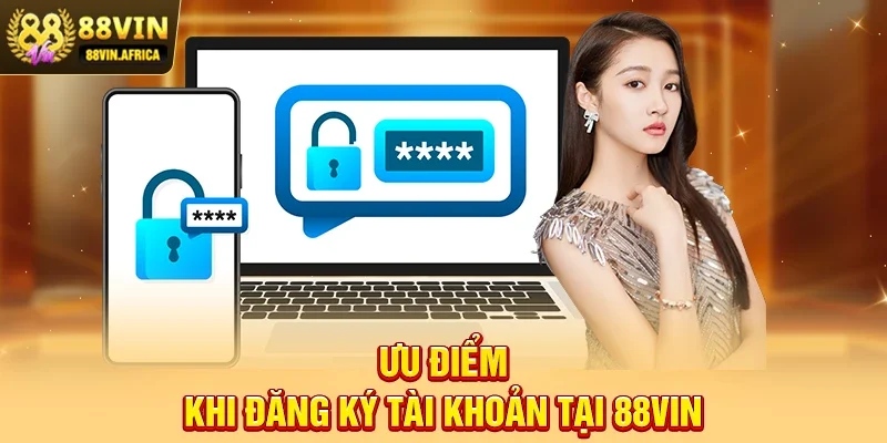 Ưu điểm khi đăng ký tài khoản tại 88vin